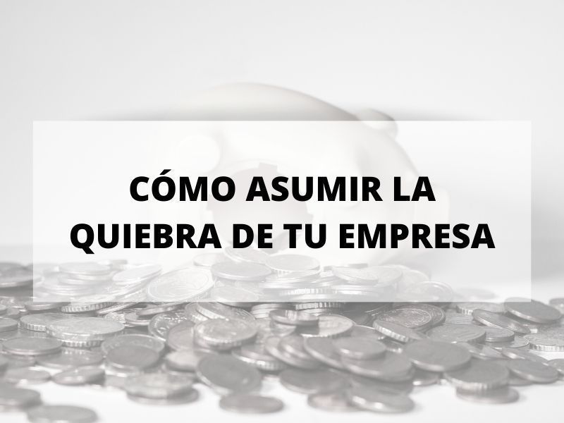 Cómo afrontar la quiebra de tu empresa